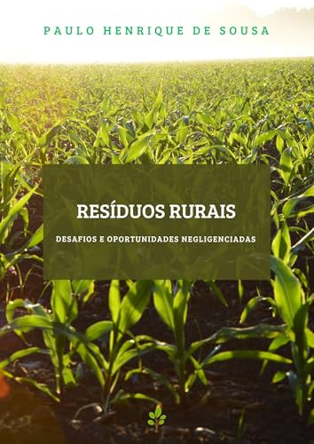 RESÍDUOS RURAIS: DESAFIOS E OPORTUNIDADES NEGLIGENCIADAS (MEUS ARTIGOS CIENTÍFICOS Livro 9)