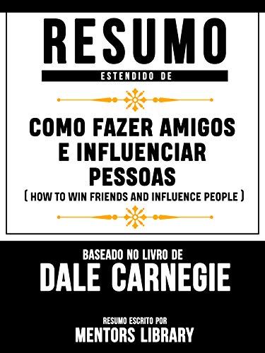 Resumo Estendido De Como Fazer Amigos E Influenciar Pessoas: (How To Win Friends And Influence People)