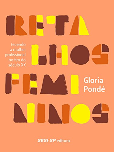 Retalhos femininos: tecendo a mulher profissional no fim do século XX (Pedagógica)
