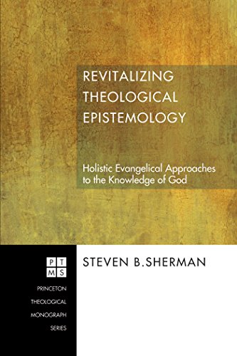 Revitalizing Theological Epistemology: Holistic Evangelical Approaches to the Knowledge of God (Princeton Theological Monograph Series Book 83) (English Edition)