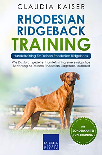 Rhodesian Ridgeback Training – Hundetraining für Deinen Rhodesian Ridgeback: Wie Du durch gezieltes Hundetraining eine einzigartige Beziehung zu Deinem Rhodesian Ridgeback aufbaust (German Edition)