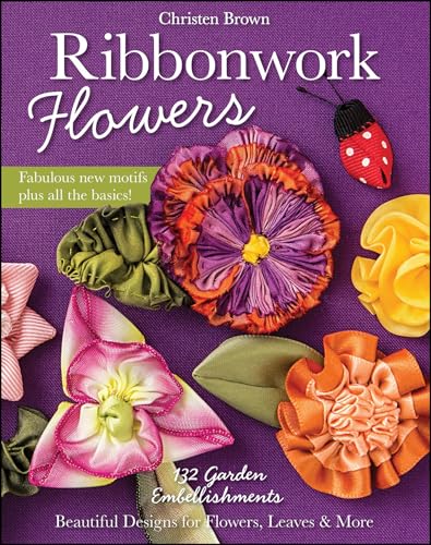 Ribbonwork Flowers: 132 Garden Embellishments—Beautiful Designs for Flowers, Leaves & More (English Edition)