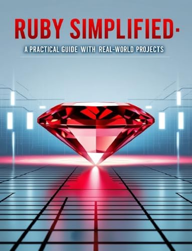 Ruby Simplified: A Practical Guide with Real-World Projects (English Edition)
