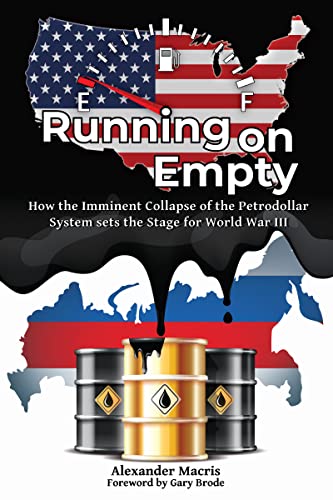 Running on Empty: How the Imminent Collapse of the Petrodollar System sets the Stage for World War III (English Edition)