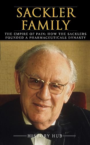 Sackler Family: The Empire of Pain: How the Sacklers Founded a Pharmaceuticals Dynasty (English Edition)