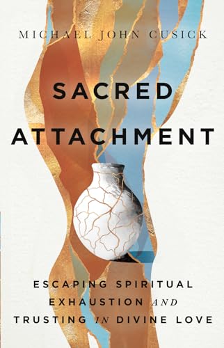 Sacred Attachment: Escaping Spiritual Exhaustion and Trusting in Divine Love (English Edition)