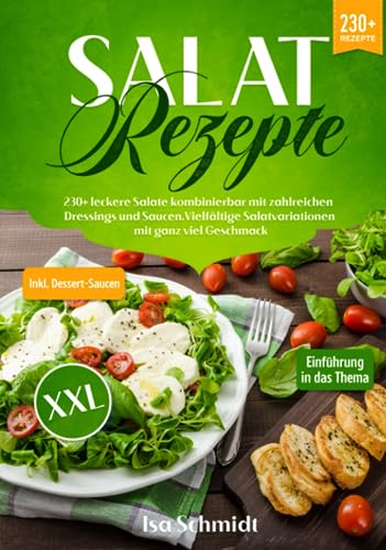Salat Rezepte XXL: 230+ leckere Salate kombinierbar mit zahlreichen Dressings und Saucen. Vielfältige Salatvariationen mit ganz viel Geschmack (German Edition)