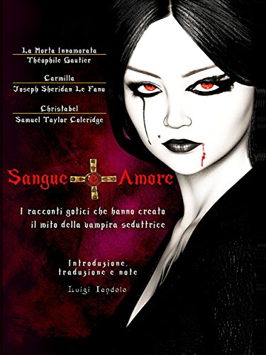 Sangue e Amore: I racconti gotici che hanno creato il mito della vampira seduttrice (Italian Edition)