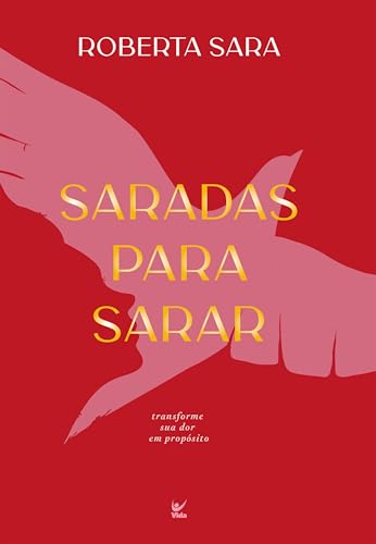 Saradas para sarar: transforme sua dor em propósito