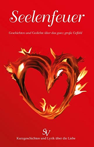 Seelenfeuer: Geschichten und Gedichte über das ganz große Gefühl (German Edition)
