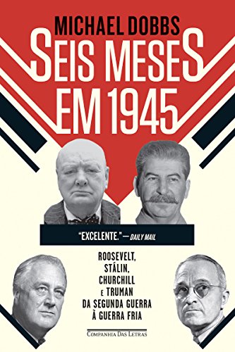 Seis meses em 1945: Roosevelt, Stálin, Churchill e Truman