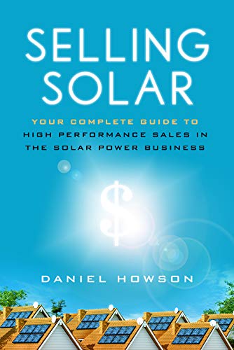 Selling Solar: Your Complete Guide to High-Performance Sales in the Solar Power Business (English Edition)