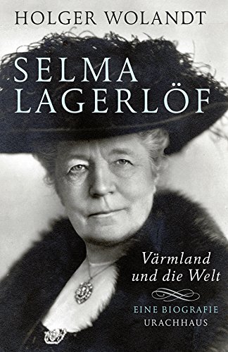 Selma Lagerlöf: Värmland und die Welt. Eine Biografie (German Edition)