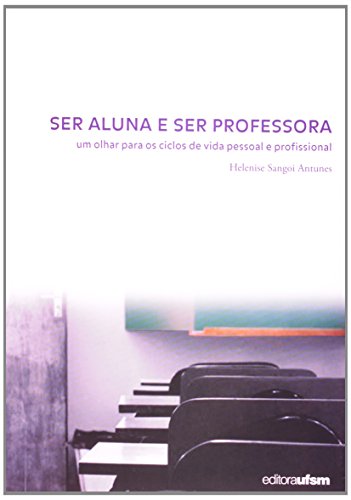 Ser Aluna Ser Professora. Um Olhar Para Os Ciclos De Vida Pessoal E Profissional