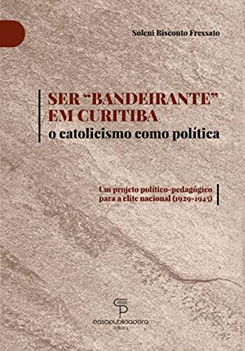 Ser bandeirante Em Curitiba. O Catolicismo Como Política.