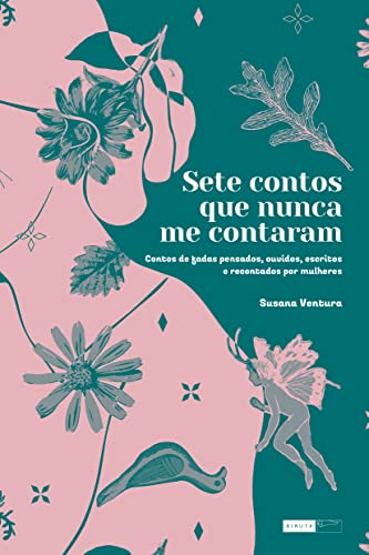 Sete contos que nunca me contaram; Contos de fadas pensados, ouvidos, escritos e recontados por mulheres