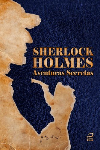 Sherlock Holmes: Aventuras Secretas (O maior detetive do mundo Livro 1)