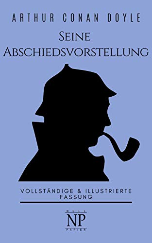 Sherlock Holmes – Seine Abschiedsvorstellung und andere Detektivgeschichten: Vollständige & Illustrierte Fassung (Sherlock Holmes bei Null Papier 13) (German Edition)