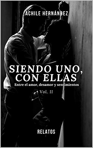 Siendo Uno Con Ellas: ENTRE EL AMOR, DESAMOR Y SENTIMIENTOS (Vol. 2) (Spanish Edition)