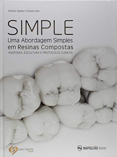 Simple. Uma Abordagem Simples em Resinas Compostas. Anatomia, Escultura e Protocolos Clínicos