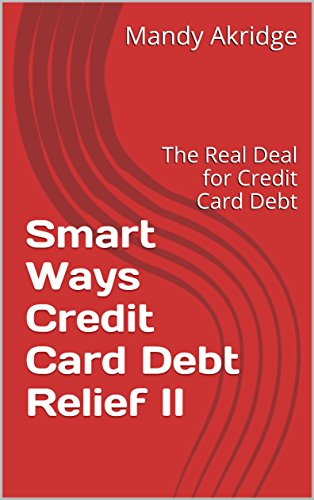 Smart Ways Credit Card Debt Relief II: The Real Deal for Credit Card Debt (English Edition)
