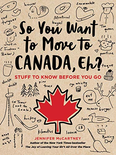 So You Want to Move to Canada, Eh?: Stuff to Know Before You Go (English Edition)