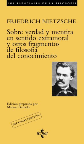Sobre la verdad y mentira en sentido extramoral y otros fragmentos de filosofia del conocimiento / On truth and lie in nonmoral sense philosophy and other fragments of knowledge