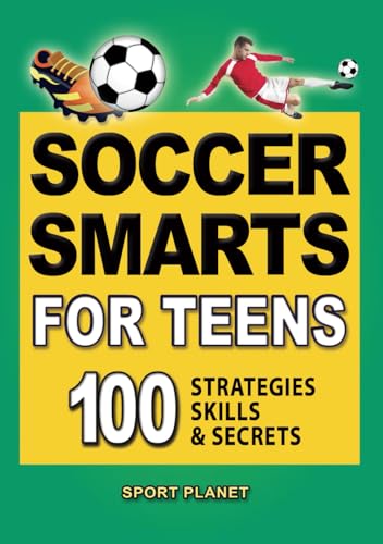SOCCER SMARTS FOR TEENS: 100 Strategies, Skills & Secrets (Soccer Smarts Series)