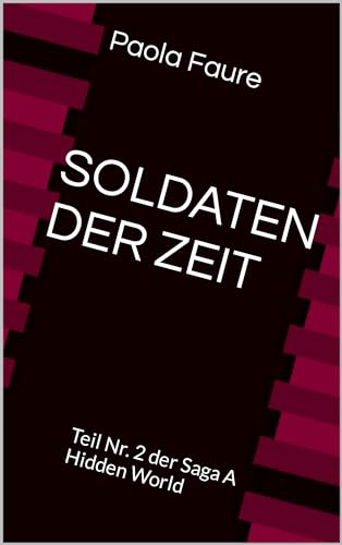 SOLDATEN DER ZEIT von Paola Faure: Teil Nr. 2 der Saga A Hidden World (Eine verborgene Welt Vollständige Saga des apokalyptischen Romans) (German Edition)