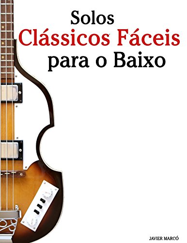 Solos Clássicos Fáceis para o Baixo: Com canções de Bach, Mozart, Beethoven, Vivaldi e outros compositores