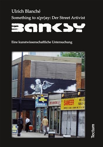 Something to s(pr)ay: Der Street Artivist Banksy: Eine kunstwissenschaftliche Untersuchung (German Edition)