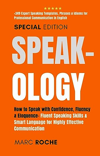 Speak-ology: How to Speak with Confidence, Fluency & Eloquence.. Language for Highly Effective Communication: +349 Expert Speaking Templates, Phrases & ... & Etiquette Book 3) (English Edition)
