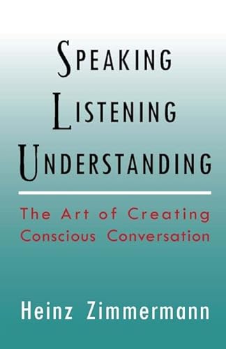 Speaking, Listening, Understanding: The Art of Creating Conscious Conversation (English Edition)