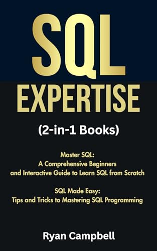 SQL Expertise: (2-in-1 Books) Master SQL: A Comprehensive Beginners and Interactive Guide to Learn SQL from Scratch, SQL Made Easy: Tips and Tricks to Mastering SQL Programming (English Edition)
