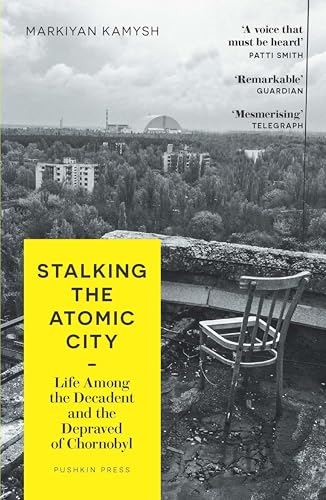 Stalking the Atomic City: Life Among the Decadent and the Depraved of Chornobyl (English Edition)