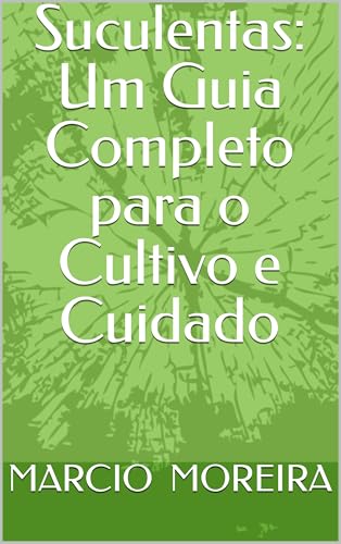 Suculentas: Um Guia Completo para o Cultivo e Cuidado