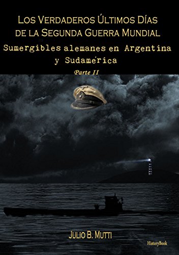 Sumergibles alemanes en Argentina y Sudamérica (Los verdaderos últimos días de la segunda guerra mundial nº 2) (Spanish Edition)