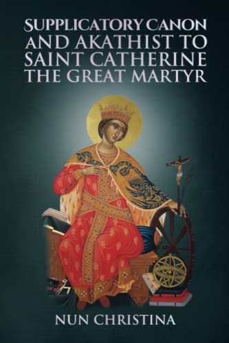 Supplicatory Canon and Akathist to Saint Catherine the Great Martyr