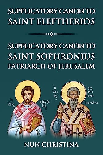 Supplicatory Canon to Saint Eleftherios: Supplicatory Canon to Saint Sophronius Patriarch of Jerusalem (English Edition)