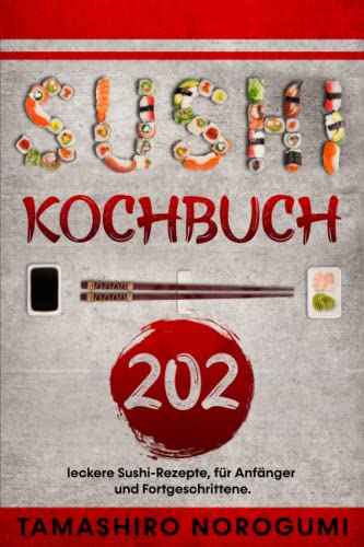 Sushi Kochbuch: 202 leckere Sushi-Rezepte, für Anfänger und Fortgeschrittene. (German Edition)