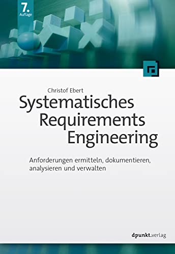 Systematisches Requirements Engineering: Anforderungen ermitteln, dokumentieren, analysieren und verwalten (German Edition)