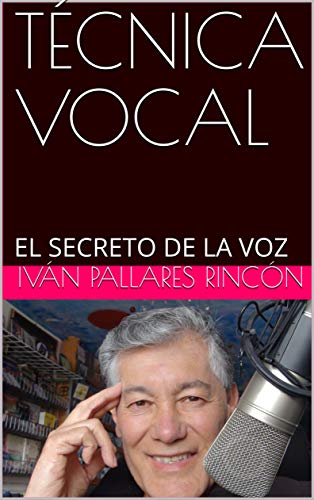 TÉCNICA VOCAL: EL SECRETO DE LA VOZ (Spanish Edition)