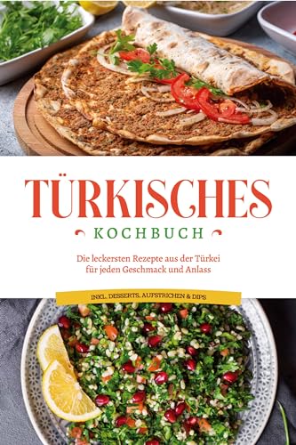 Türkisches Kochbuch: Die leckersten Rezepte aus der Türkei für jeden Geschmack und Anlass