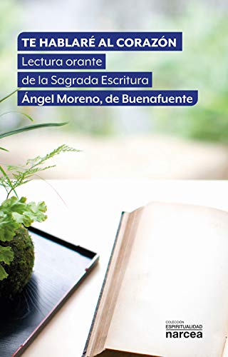 Te hablaré al corazón: Lectura orante de la Sagrada Escritura (Espiritualidad nº 332) (Spanish Edition)