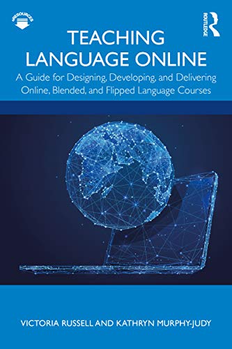 Teaching Language Online: A Guide for Designing, Developing, and Delivering Online, Blended, and Flipped Language Courses (English Edition)