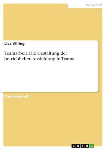 Teamarbeit. Die Gestaltung der betrieblichen Ausbildung in Teams (German Edition)