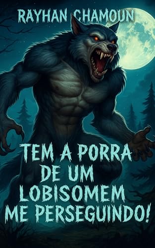 Tem a Porra de um Lobisomem me Perseguindo!: Conto 2 de "Eita, porra!"