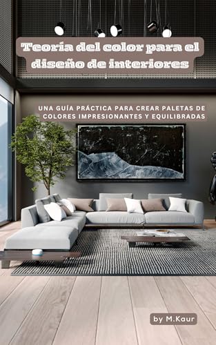 Teoría del color para el diseño de interiores: Una guía práctica para crear paletas de colores impresionantes y equilibradas (Spanish Edition)