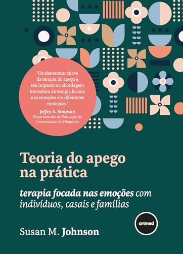 Teoria do Apego na Prática: Terapia Focada nas Emoções com Indivíduos, Casais e Famílias