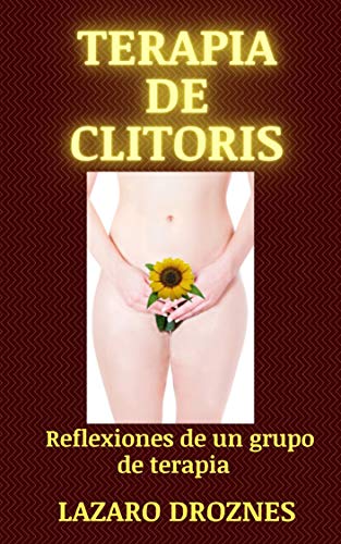 TERAPIA DE CLÍTORIS: Reflexiones y sugerencias de un grupo de terapia (SEXO PARA TODOS Y TODAS nº 2) (Spanish Edition)